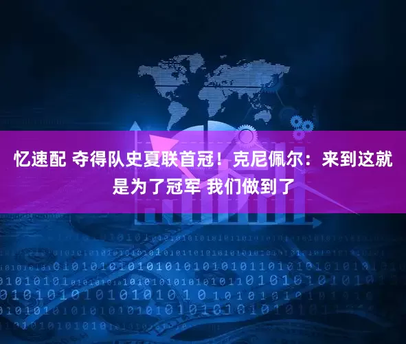 忆速配 夺得队史夏联首冠！克尼佩尔：来到这就是为了冠军 我们做到了